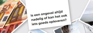 Is een ongeval altijd nadelig of kan het ook iets goeds opleveren?
