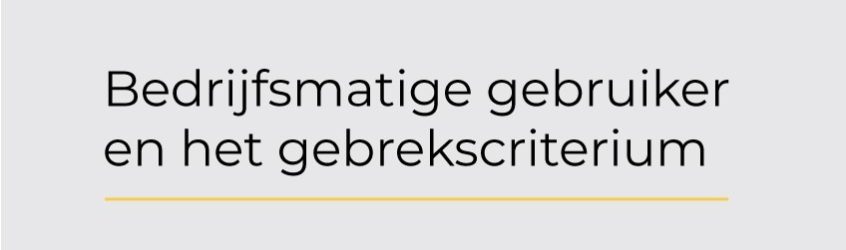 Bedrijfsmatige gebruiker en het gebrekscriterium